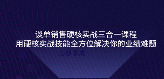 谈单销售硬核实战课程：用硬核实战技能教您销售如何和客户谈单子-虚拟货源网