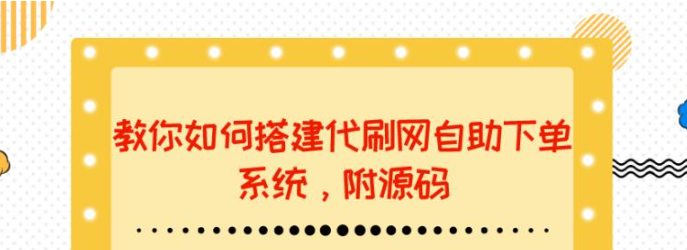 代刷网站搭建教程：教你如何搭建代刷网自助下单系统【附源码】-虚拟货源网