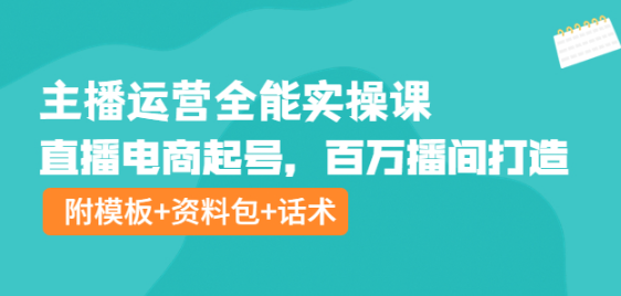 主播运营实操课程：直播电商起号，百万播间打造（附模板+资料包+话术）-虚拟货源网