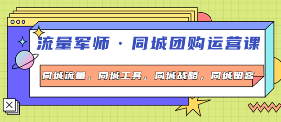 流量军事同城团购运营课：同城流量+同城工具+同城战略+同城留客-虚拟货源网